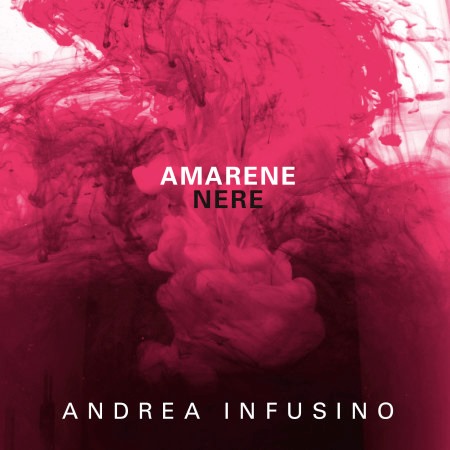 L’ultimo disco di Andrea Infusino “Amarene nere”